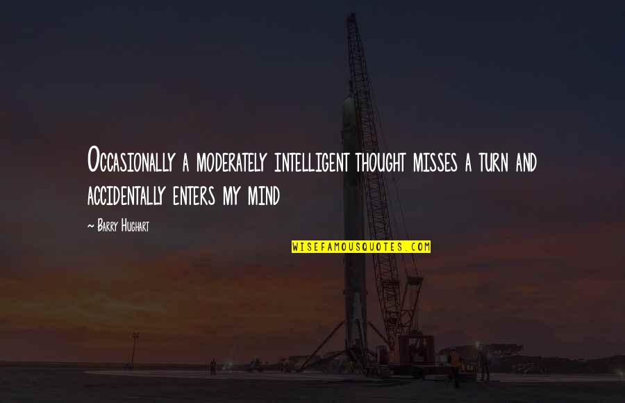 Takknemlig Quotes By Barry Hughart: Occasionally a moderately intelligent thought misses a turn Takknemlig Quotes By Barry Hughart: Occasionally a moderately intelligent thought misses a turn