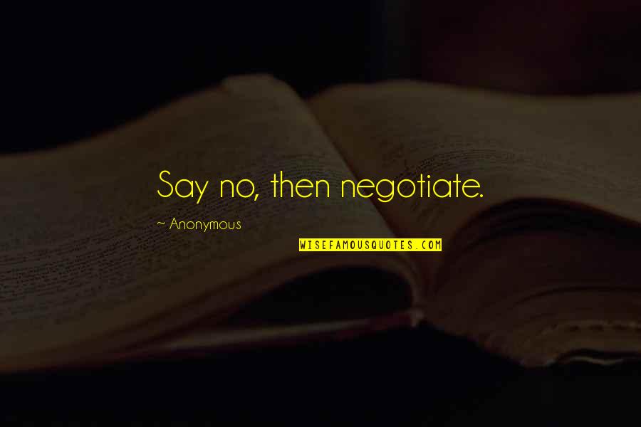 Takman Quotes By Anonymous: Say no, then negotiate. Takman Quotes By Anonymous: Say no, then negotiate.