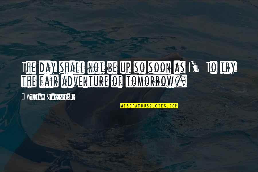 Takman Quotes By William Shakespeare: The day shall not be up so soon Takman Quotes By William Shakespeare: The day shall not be up so soon