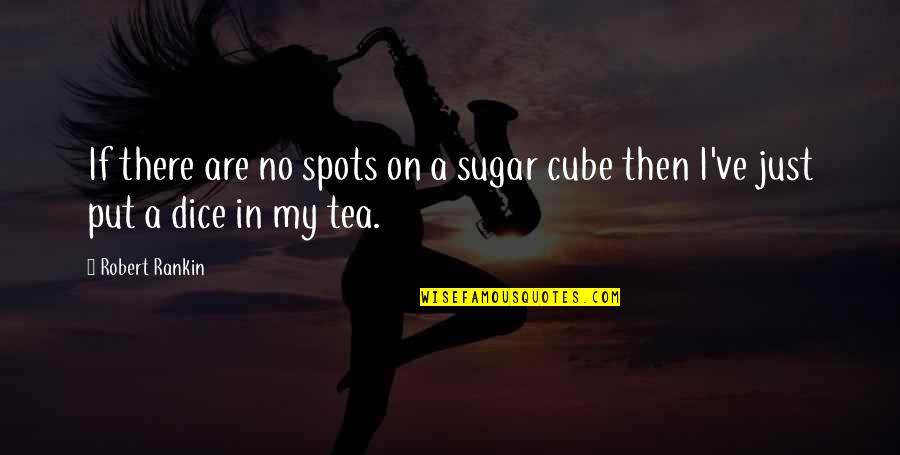 Takn Quotes By Robert Rankin: If there are no spots on a sugar