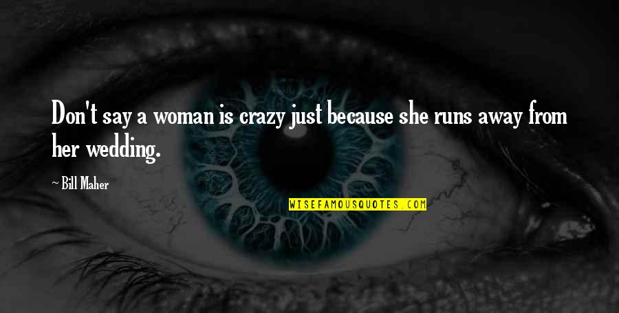 Taknama Quotes By Bill Maher: Don't say a woman is crazy just because