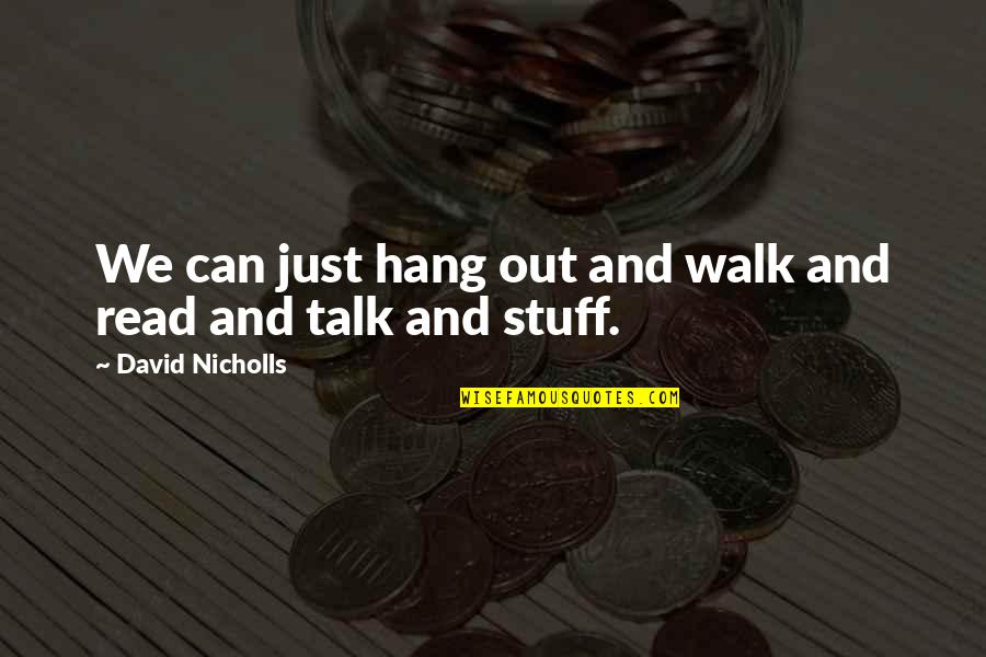 Taknama Quotes By David Nicholls: We can just hang out and walk and Taknama Quotes By David Nicholls: We can just hang out and walk and