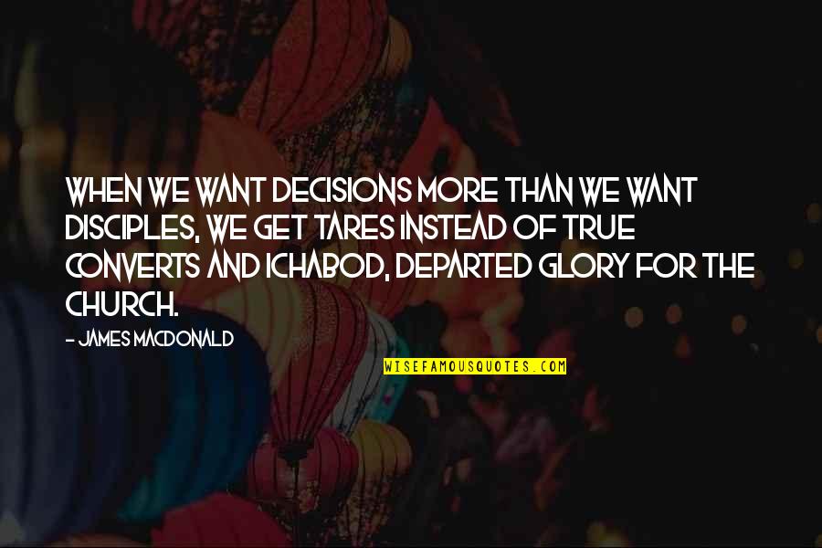Takodachi Quotes By James MacDonald: When we want decisions more than we want Takodachi Quotes By James MacDonald: When we want decisions more than we want
