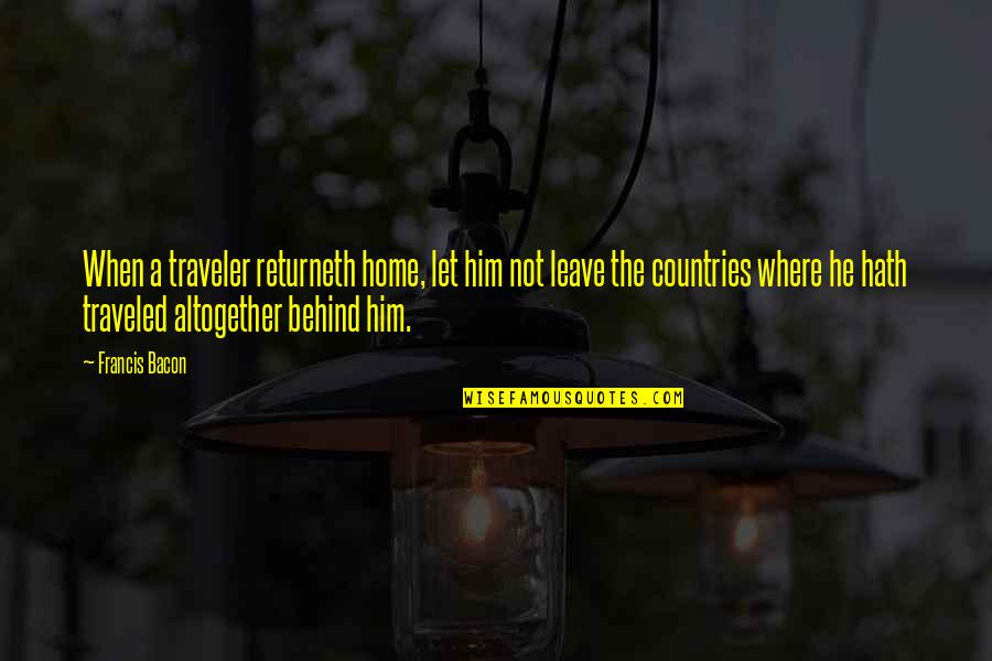 Takoi Corktown Quotes By Francis Bacon: When a traveler returneth home, let him not Takoi Corktown Quotes By Francis Bacon: When a traveler returneth home, let him not