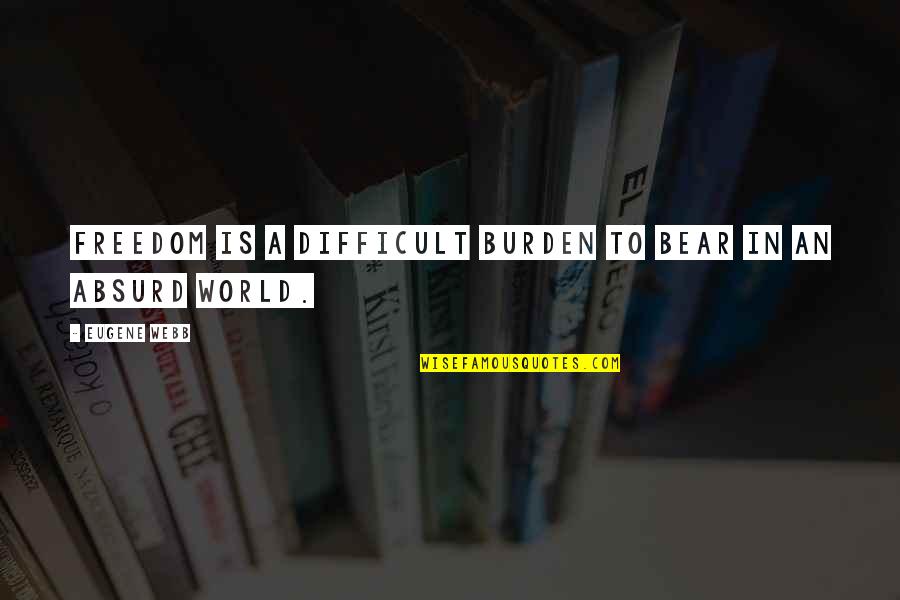 Takot Akong Masaktan Quotes By Eugene Webb: Freedom is a difficult burden to bear in