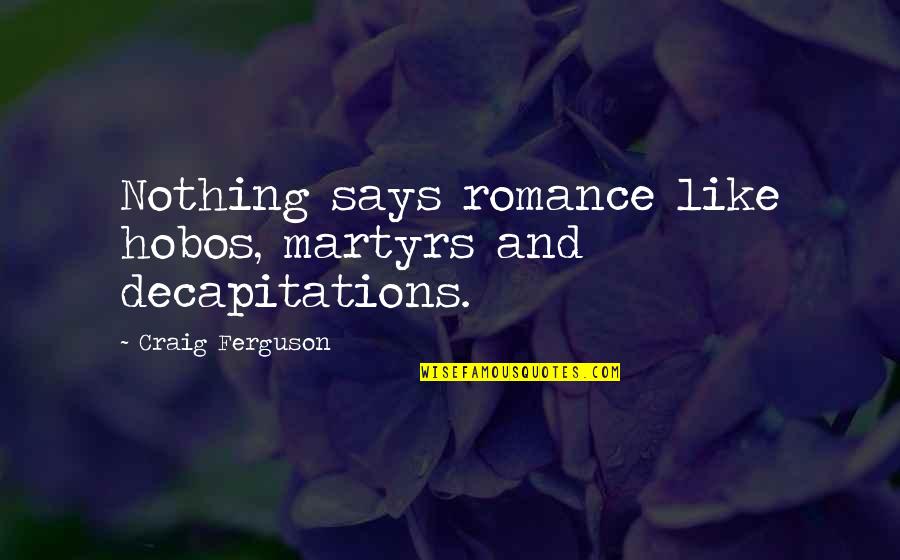 Takot Mag Isa Quotes By Craig Ferguson: Nothing says romance like hobos, martyrs and decapitations.