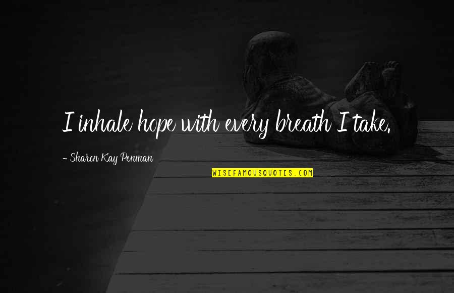 Takot Mag Isa Quotes By Sharon Kay Penman: I inhale hope with every breath I take.