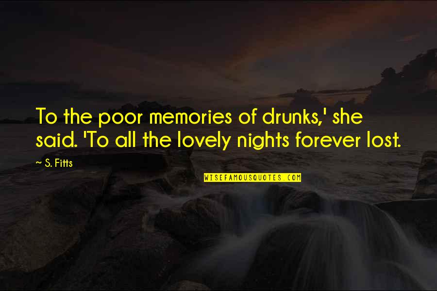 Takot Magmahal Quotes By S. Fitts: To the poor memories of drunks,' she said.