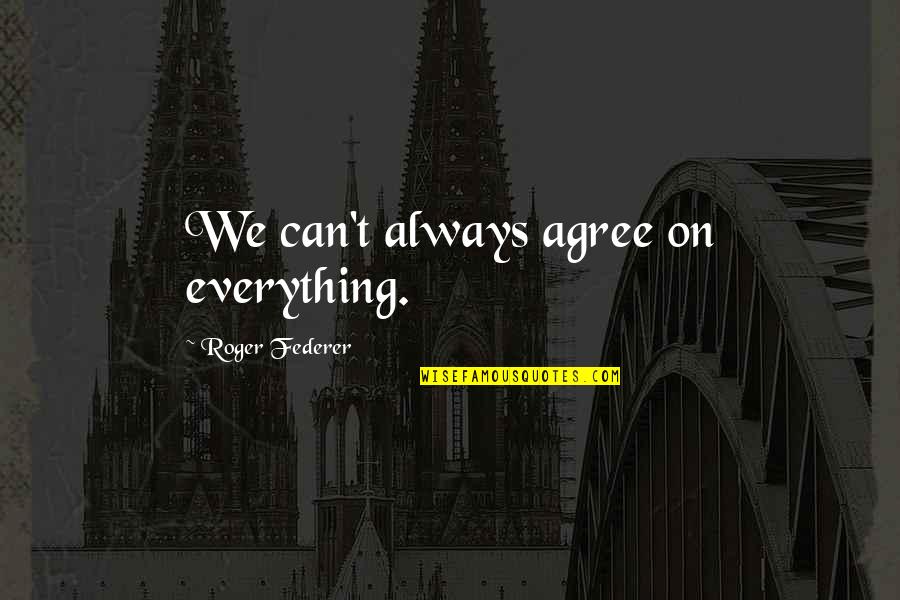 Takot Magmahal Ulit Quotes By Roger Federer: We can't always agree on everything.