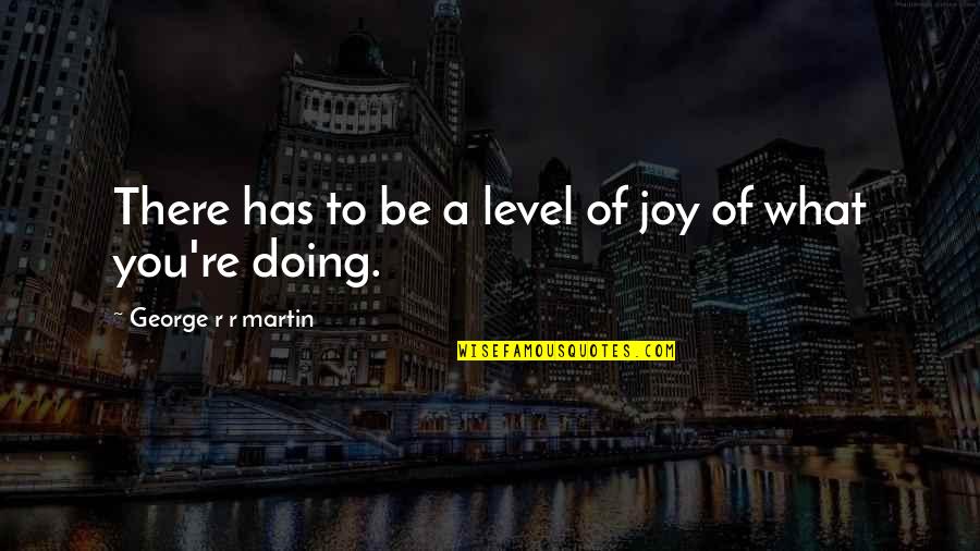 Takot Mainlove Quotes By George R R Martin: There has to be a level of joy