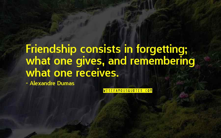 Takot Masaktan Quotes By Alexandre Dumas: Friendship consists in forgetting; what one gives, and