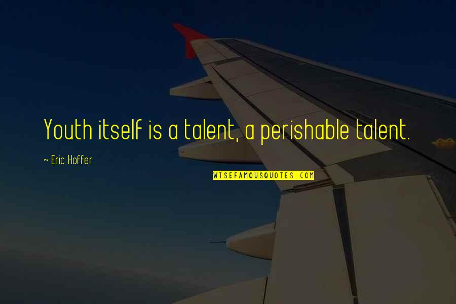 Takot Masaktan Quotes By Eric Hoffer: Youth itself is a talent, a perishable talent.