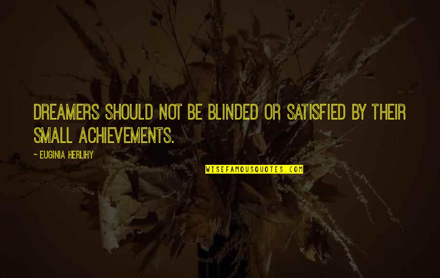 Takot Masaktan Quotes By Euginia Herlihy: Dreamers should not be blinded or satisfied by