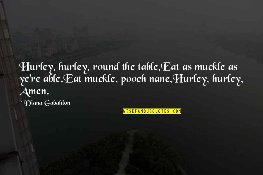 Takot Na Akong Masaktan Quotes By Diana Gabaldon: Hurley, hurley, round the table,Eat as muckle as Takot Na Akong Masaktan Quotes By Diana Gabaldon: Hurley, hurley, round the table,Eat as muckle as