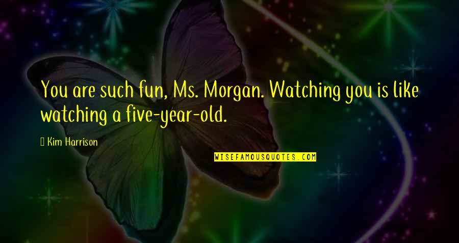 Takot Na Akong Masaktan Quotes By Kim Harrison: You are such fun, Ms. Morgan. Watching you