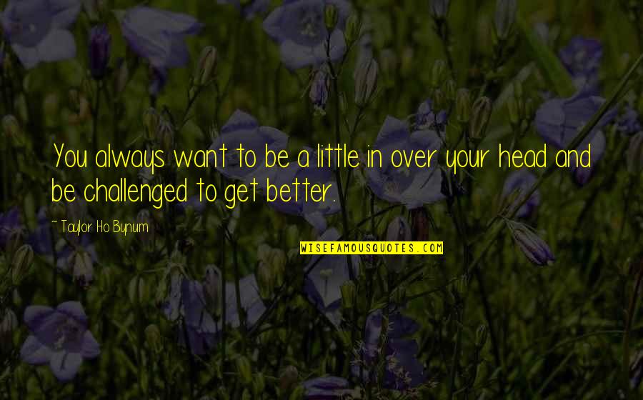 Takot Na Akong Masaktan Quotes By Taylor Ho Bynum: You always want to be a little in
