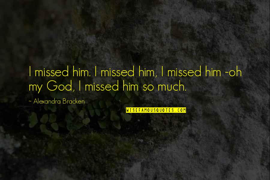 Takota Quotes By Alexandra Bracken: I missed him. I missed him, I missed