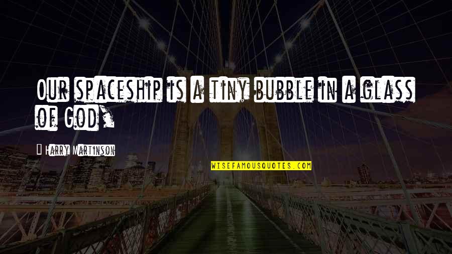 Takota Quotes By Harry Martinson: Our spaceship is a tiny bubble in a