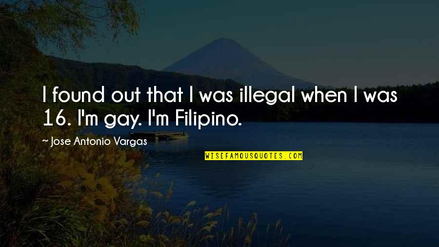 Takovis Quotes By Jose Antonio Vargas: I found out that I was illegal when