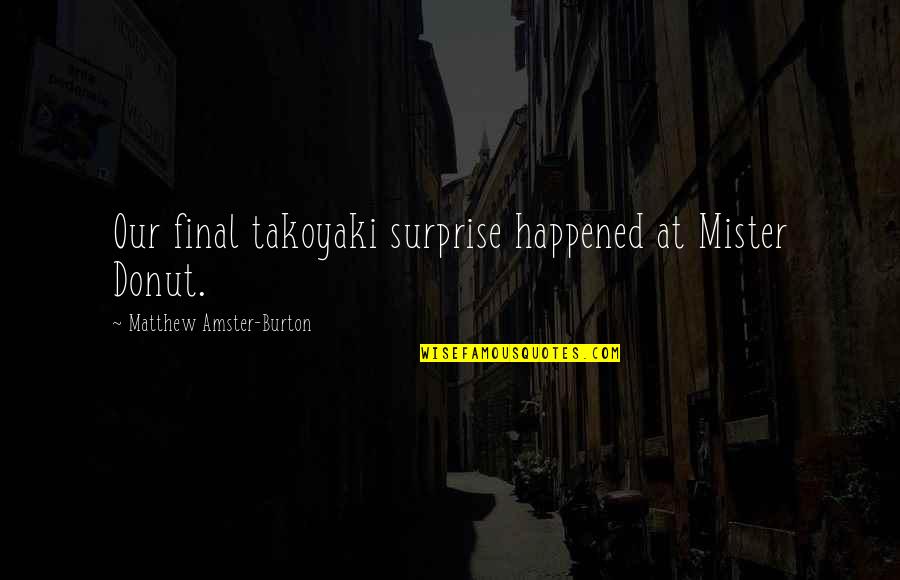 Takoyaki Quotes By Matthew Amster-Burton: Our final takoyaki surprise happened at Mister Donut.