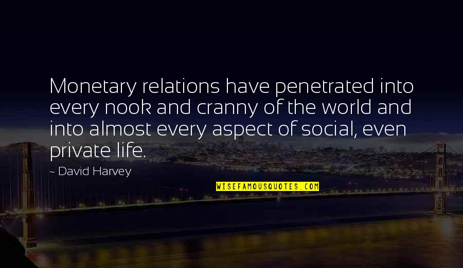Takrawista Quotes By David Harvey: Monetary relations have penetrated into every nook and Takrawista Quotes By David Harvey: Monetary relations have penetrated into every nook and