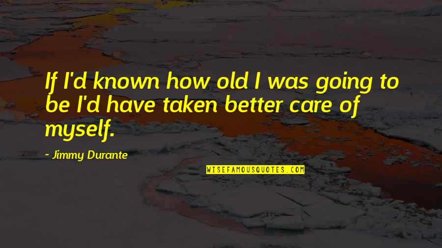 Takrawista Quotes By Jimmy Durante: If I'd known how old I was going