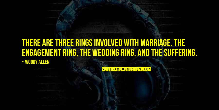 Takrawista Quotes By Woody Allen: There are three rings involved with marriage. The Takrawista Quotes By Woody Allen: There are three rings involved with marriage. The