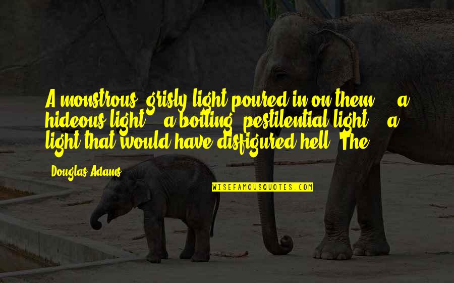 Taksim Quotes By Douglas Adams: A monstrous, grisly light poured in on them. Taksim Quotes By Douglas Adams: A monstrous, grisly light poured in on them.