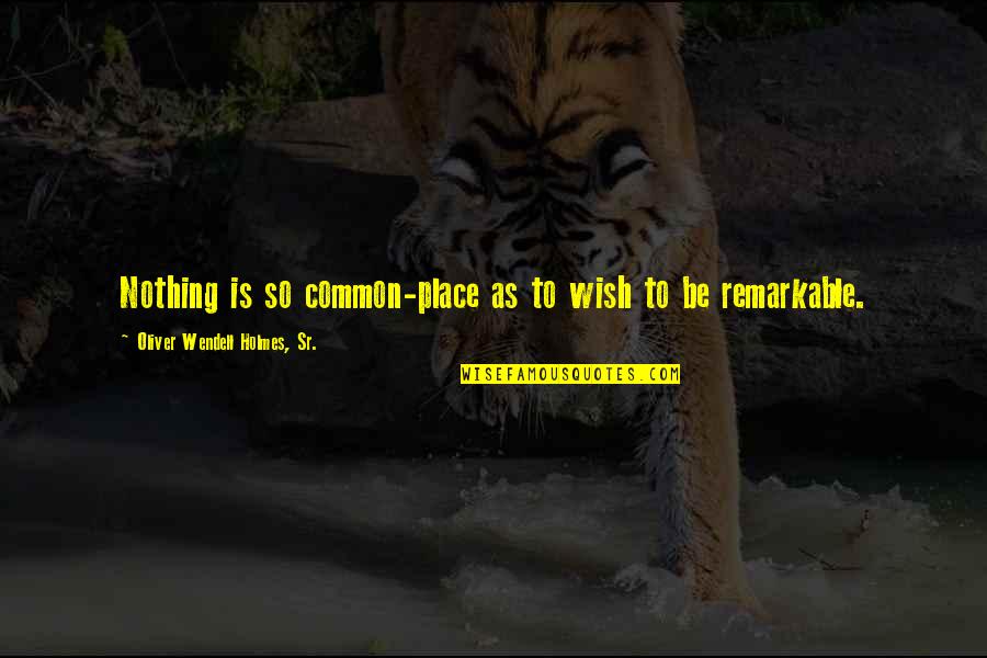 Taksonyi Fiuk Quotes By Oliver Wendell Holmes, Sr.: Nothing is so common-place as to wish to
