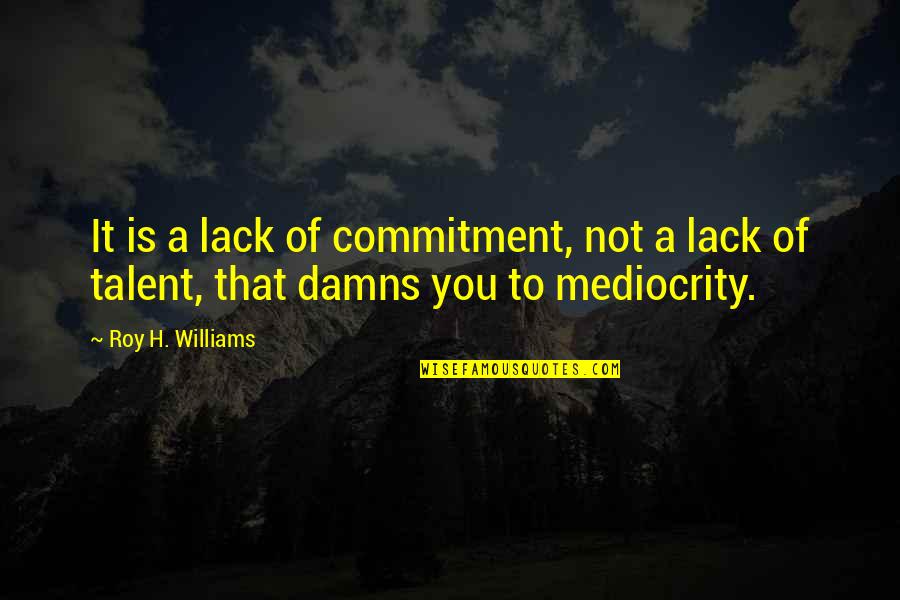 Taksonyi Sitt Quotes By Roy H. Williams: It is a lack of commitment, not a