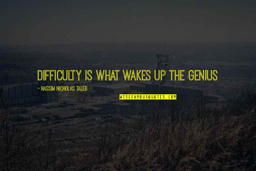 Taktika Consulting Quotes By Nassim Nicholas Taleb: Difficulty is what wakes up the genius Taktika Consulting Quotes By Nassim Nicholas Taleb: Difficulty is what wakes up the genius