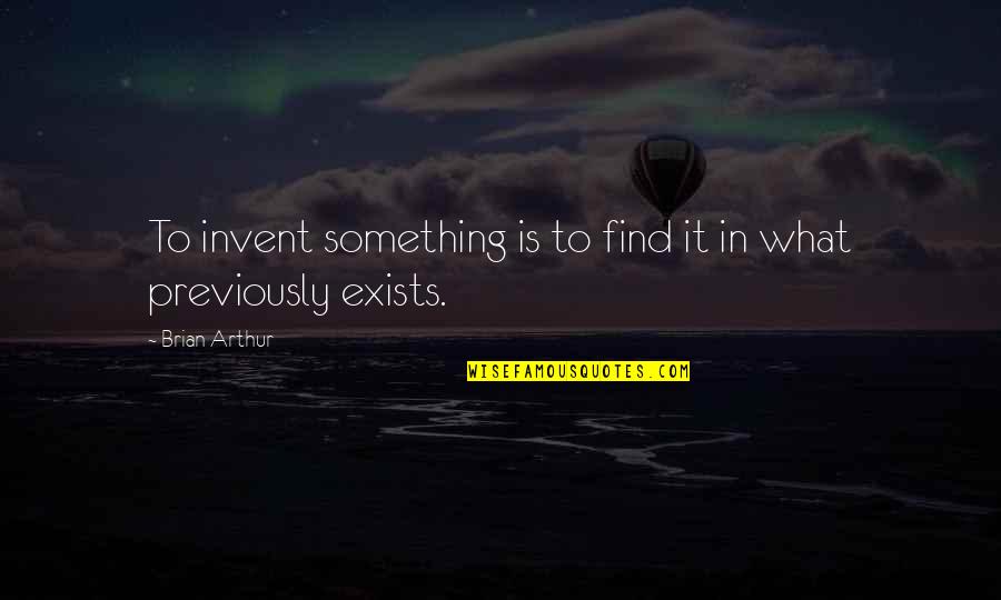 Taktika Quotes By Brian Arthur: To invent something is to find it in Taktika Quotes By Brian Arthur: To invent something is to find it in