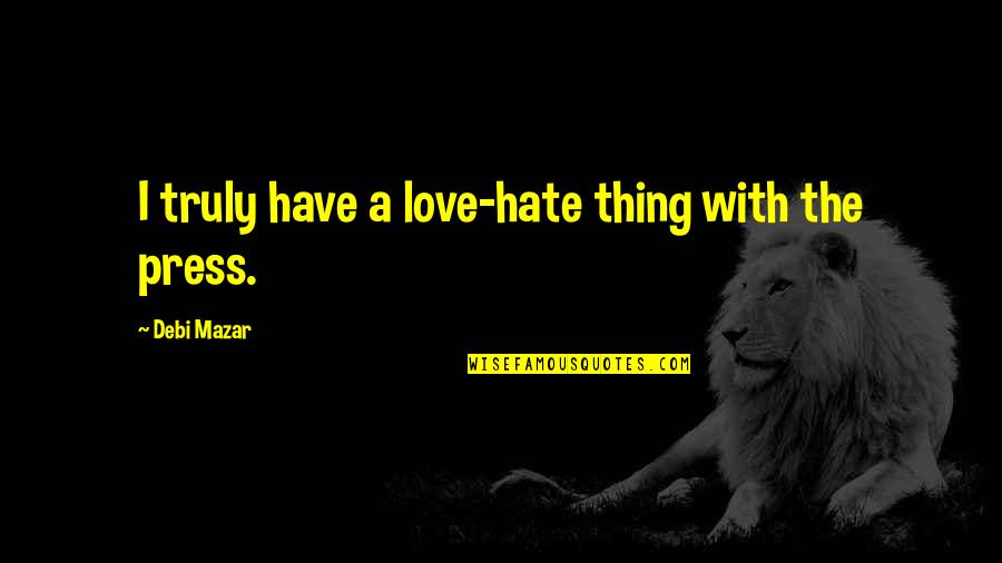 Taktika Quotes By Debi Mazar: I truly have a love-hate thing with the Taktika Quotes By Debi Mazar: I truly have a love-hate thing with the