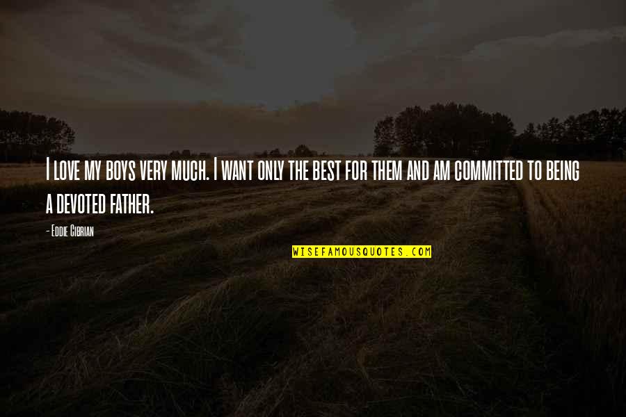 Taktika Quotes By Eddie Cibrian: I love my boys very much. I want Taktika Quotes By Eddie Cibrian: I love my boys very much. I want