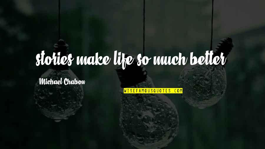 Taktika Quotes By Michael Chabon: stories make life so much better. Taktika Quotes By Michael Chabon: stories make life so much better.