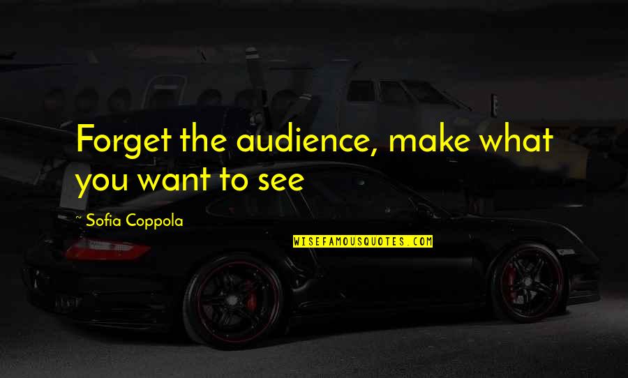 Taktika Tekst Quotes By Sofia Coppola: Forget the audience, make what you want to Taktika Tekst Quotes By Sofia Coppola: Forget the audience, make what you want to