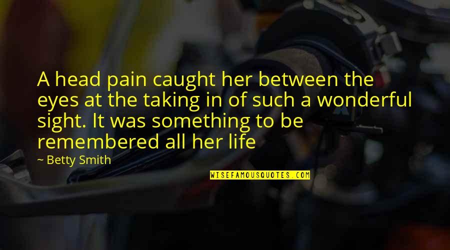 Taktilni Vyznam Quotes By Betty Smith: A head pain caught her between the eyes Taktilni Vyznam Quotes By Betty Smith: A head pain caught her between the eyes