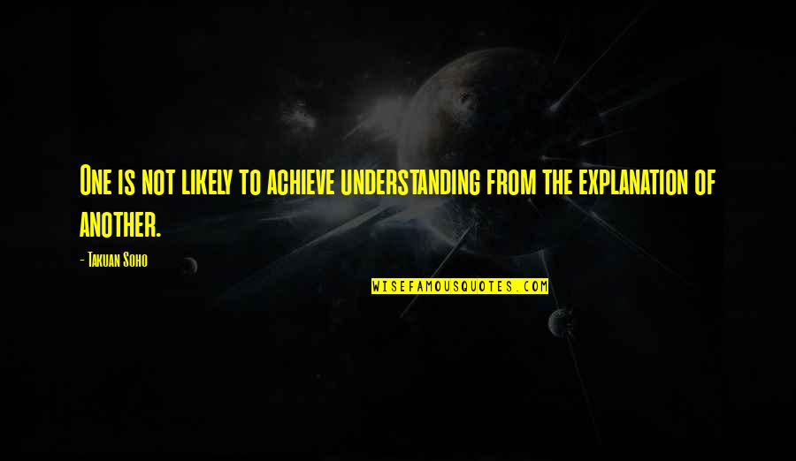 Takuan Quotes By Takuan Soho: One is not likely to achieve understanding from