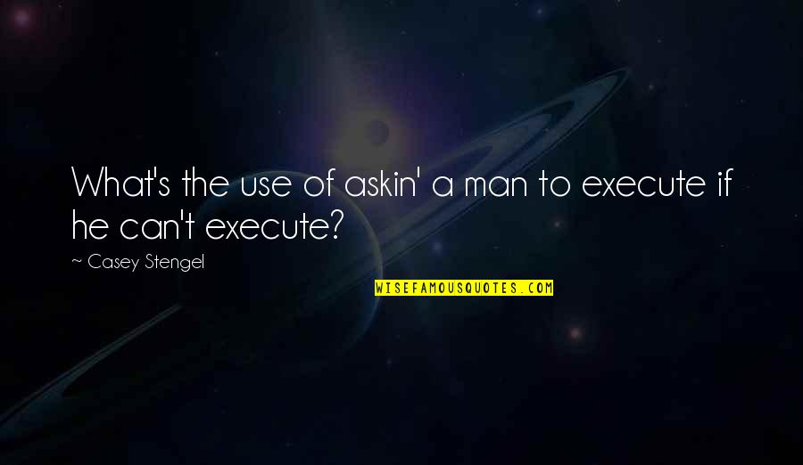Takuan Vagabond Quotes By Casey Stengel: What's the use of askin' a man to Takuan Vagabond Quotes By Casey Stengel: What's the use of askin' a man to