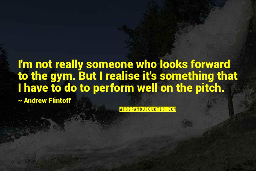 Takudo In English Quotes By Andrew Flintoff: I'm not really someone who looks forward to