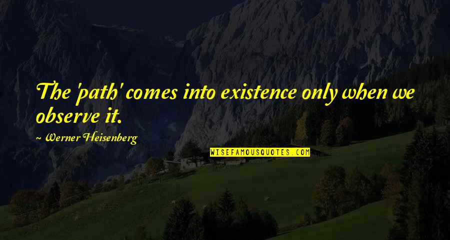 Takudzwa Mavis Quotes By Werner Heisenberg: The 'path' comes into existence only when we Takudzwa Mavis Quotes By Werner Heisenberg: The 'path' comes into existence only when we