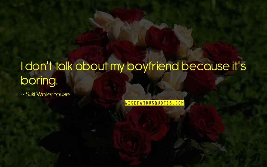 Takuji Okubo Quotes By Suki Waterhouse: I don't talk about my boyfriend because it's