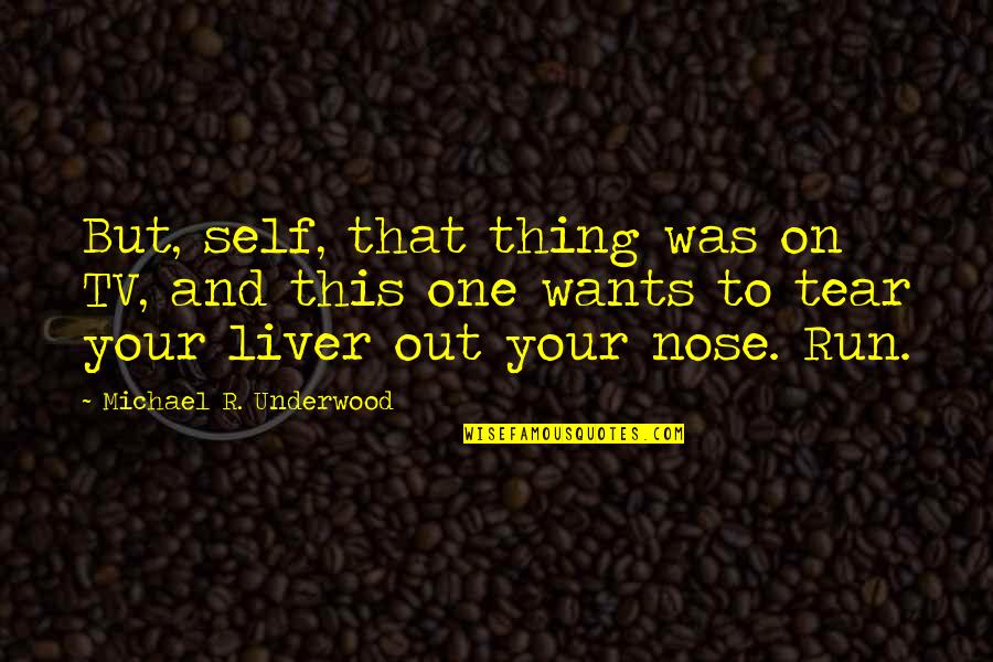 Takuma Sato Quotes By Michael R. Underwood: But, self, that thing was on TV, and Takuma Sato Quotes By Michael R. Underwood: But, self, that thing was on TV, and