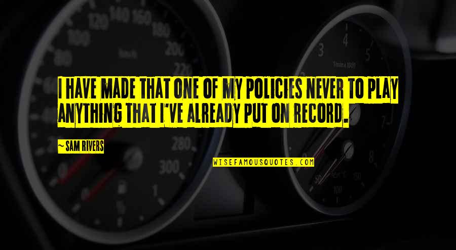 Takumi Inui Quotes By Sam Rivers: I have made that one of my policies Takumi Inui Quotes By Sam Rivers: I have made that one of my policies