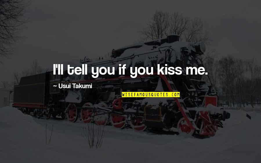 Takumi's Quotes By Usui Takumi: I'll tell you if you kiss me.
