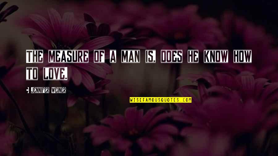 Takura Mai Quotes By Jennifer Weiner: The measure of a man is, does he Takura Mai Quotes By Jennifer Weiner: The measure of a man is, does he
