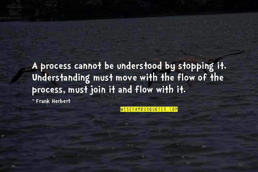 Takuri Quotes By Frank Herbert: A process cannot be understood by stopping it.