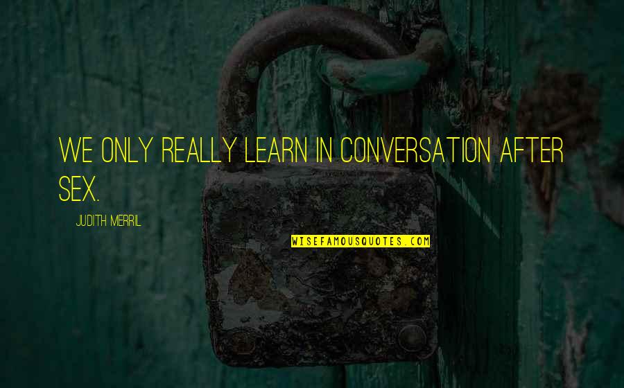 Takuri Quotes By Judith Merril: We only really learn in conversation after sex.