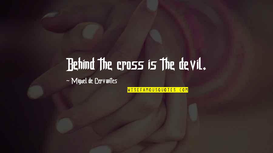 Takut Kehilangan Quotes By Miguel De Cervantes: Behind the cross is the devil. Takut Kehilangan Quotes By Miguel De Cervantes: Behind the cross is the devil.