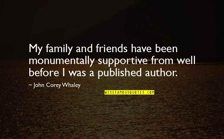 Takutai Quotes By John Corey Whaley: My family and friends have been monumentally supportive Takutai Quotes By John Corey Whaley: My family and friends have been monumentally supportive